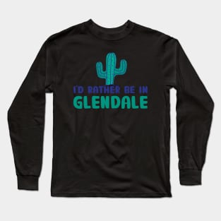 I'd rather be in Glendale Arizona Long Sleeve T-Shirt